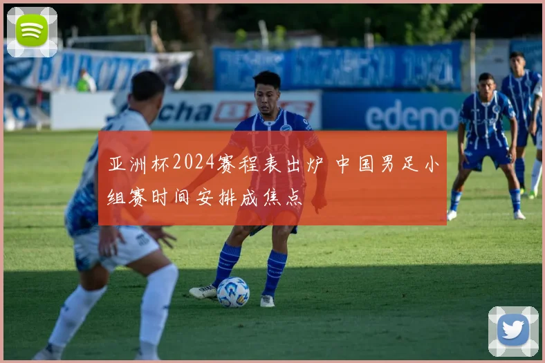 亚洲杯2024赛程表出炉 中国男足小组赛时间安排成焦点