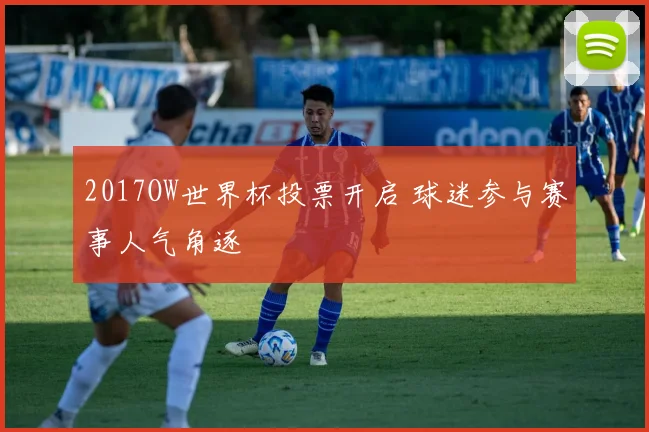 2017OW世界杯投票开启 球迷参与赛事人气角逐