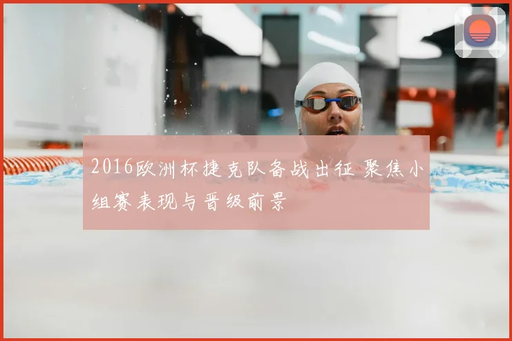 2016欧洲杯捷克队备战出征 聚焦小组赛表现与晋级前景