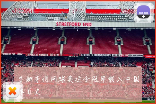 李娜夺得网球奥运会冠军载入中国体育史
